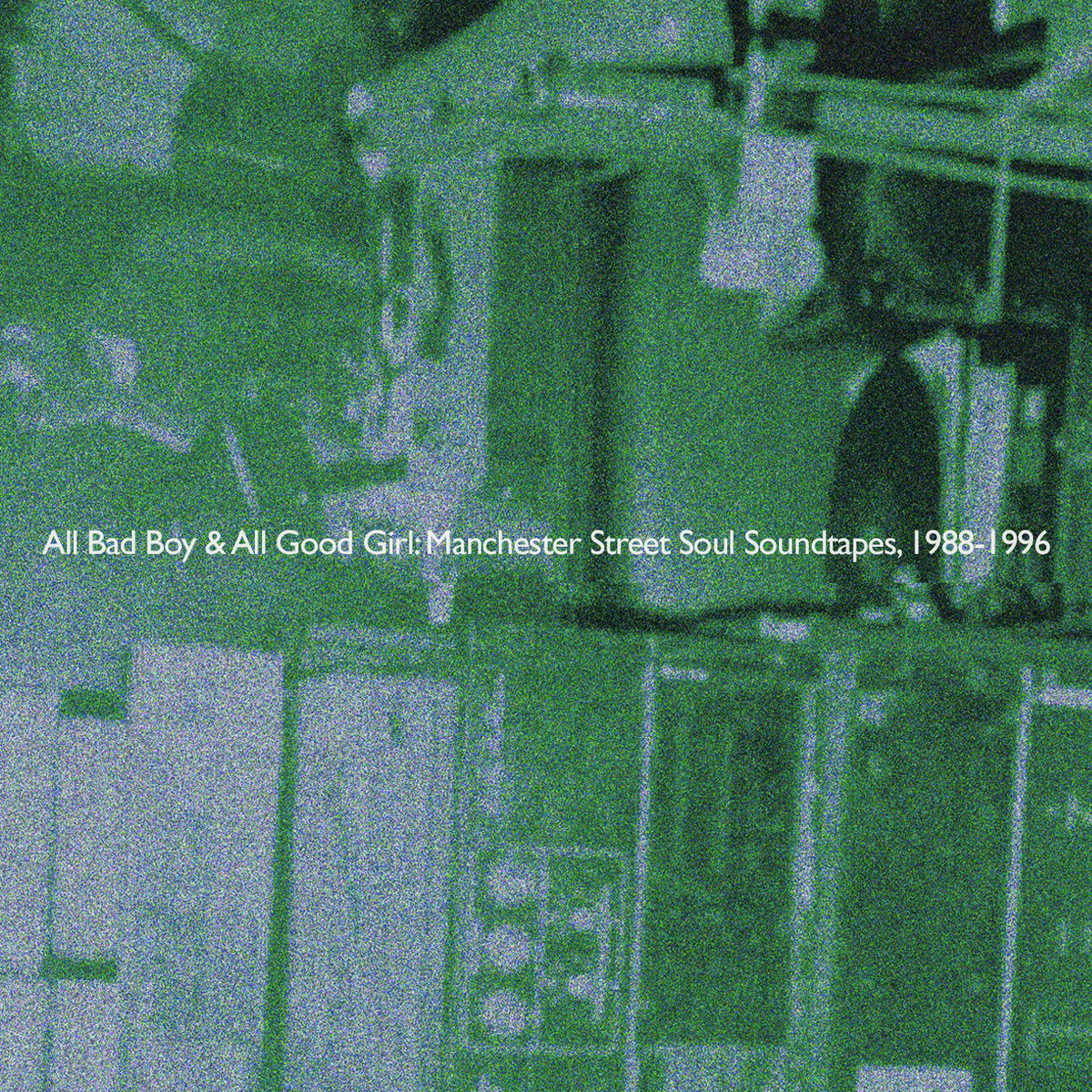 All Bad Boy & All Good Girl: Manchester Street Soul Soundtapes 1988-1996